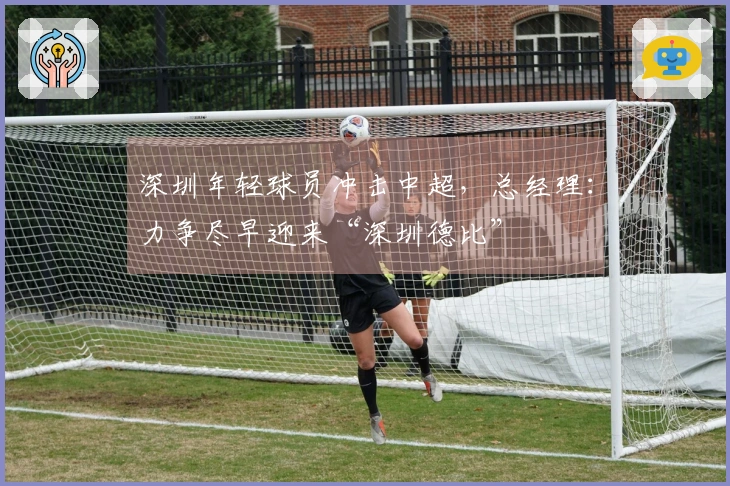 深圳年轻球员冲击中超，总经理：力争尽早迎来“深圳德比”