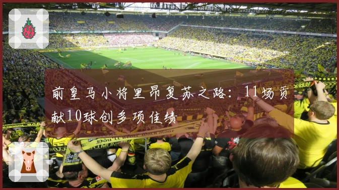 前皇马小将里昂复苏之路：11场贡献10球创多项佳绩